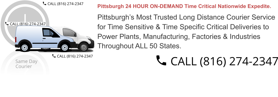Pittsburgh 24 HOUR ON-DEMAND Time Critical Nationwide Expedite.  Pittsburgh’s Most Trusted Long Distance Courier Service  for Time Sensitive & Time Specific Critical Deliveries to  Power Plants, Manufacturing, Factories & Industries  Throughout ALL 50 States.